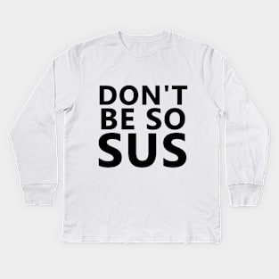 Dont be so sus Kids Long Sleeve T-Shirt